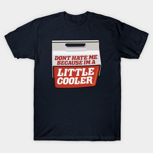 Don't Hate Me Because I'm a Little Cooler T-Shirt by TextTees